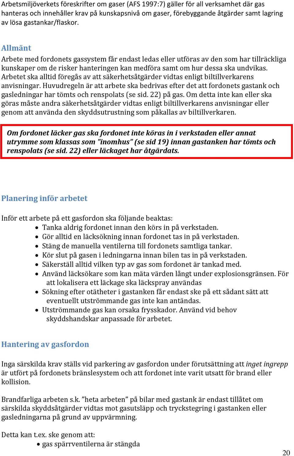 Arbetet ska alltid föregås av att säkerhetsåtgärder vidtas enligt biltillverkarens anvisningar.