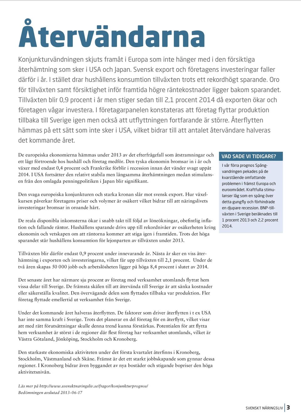 Tillväxten blir 0,9 procent i år men stiger sedan till 2,1 procent 201 då exporten ökar och företagen vågar investera.
