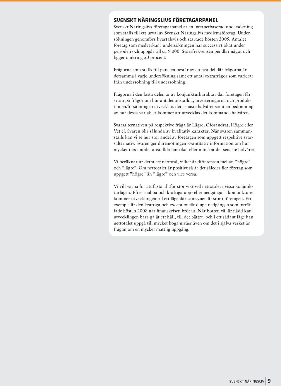 Svarsfrekvensen pendlar något och ligger omkring 50 procent.