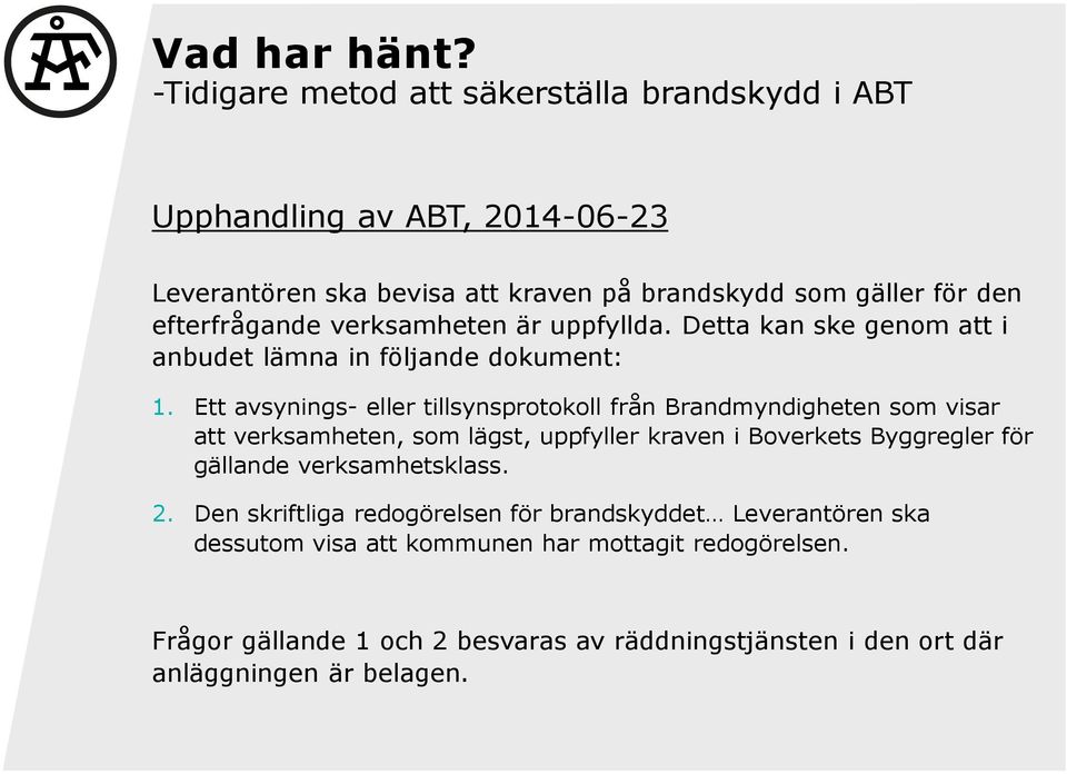 verksamheten är uppfyllda. Detta kan ske genom att i anbudet lämna in följande dokument: 1.