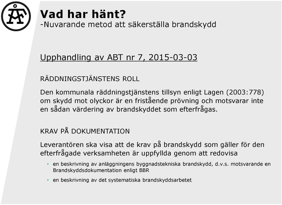 Lagen (2003:778) om skydd mot olyckor är en fristående prövning och motsvarar inte en sådan värdering av brandskyddet som efterfrågas.
