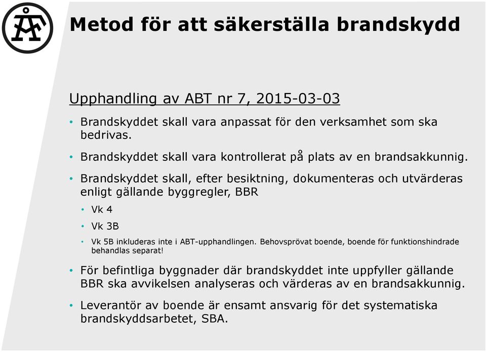 Brandskyddet skall, efter besiktning, dokumenteras och utvärderas enligt gällande byggregler, BBR Vk 4 Vk 3B Vk 5B inkluderas inte i ABT-upphandlingen.