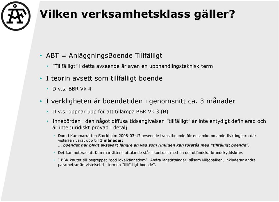 Dom i Kammarrätten Stockholm 2008-03-17 avseende transitboende för ensamkommande flyktingbarn där vistelsen varat upp till 3 månader: boendet har blivit avsevärt längre än vad som rimligen kan