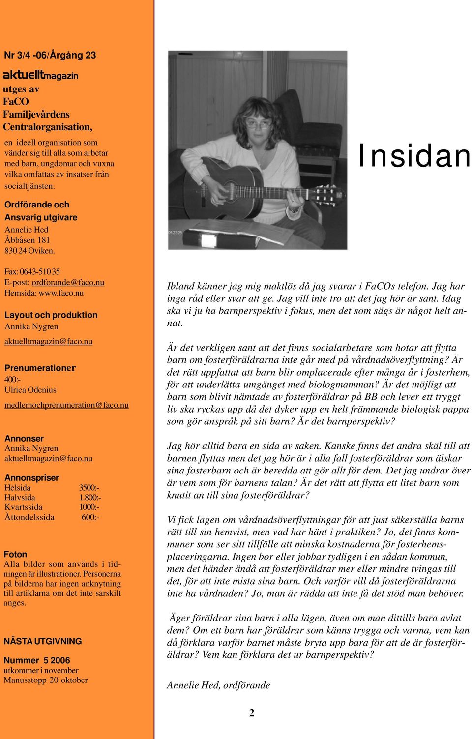 nu Hemsida: www.faco.nu Layout och produktion Annika Nygren aktuelltmagazin@faco.nu Prenumerationer 400:- Ulrica Odenius medlemochprenumeration@faco.nu Annonser Annika Nygren aktuelltmagazin@faco.