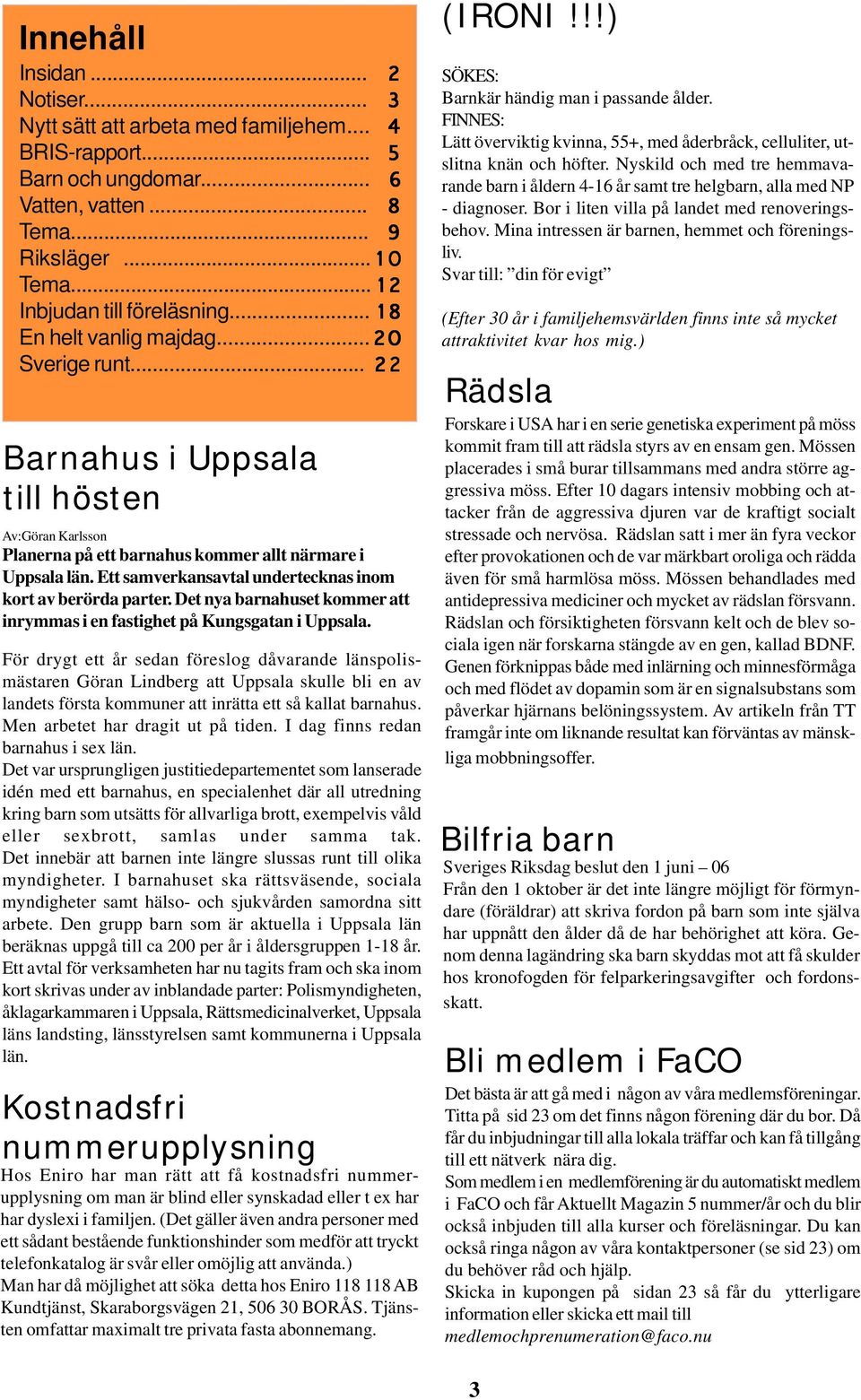 Ett samverkansavtal undertecknas inom kort av berörda parter. Det nya barnahuset kommer att inrymmas i en fastighet på Kungsgatan i Uppsala.