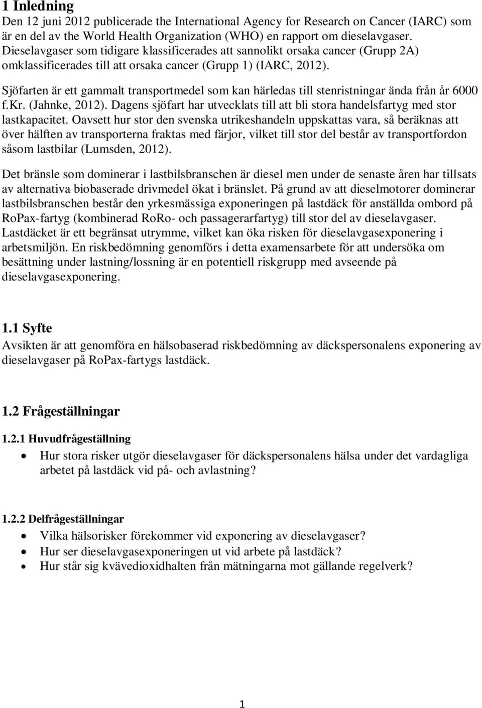 Sjöfarten är ett gammalt transportmedel som kan härledas till stenristningar ända från år 6000 f.kr. (Jahnke, 2012).