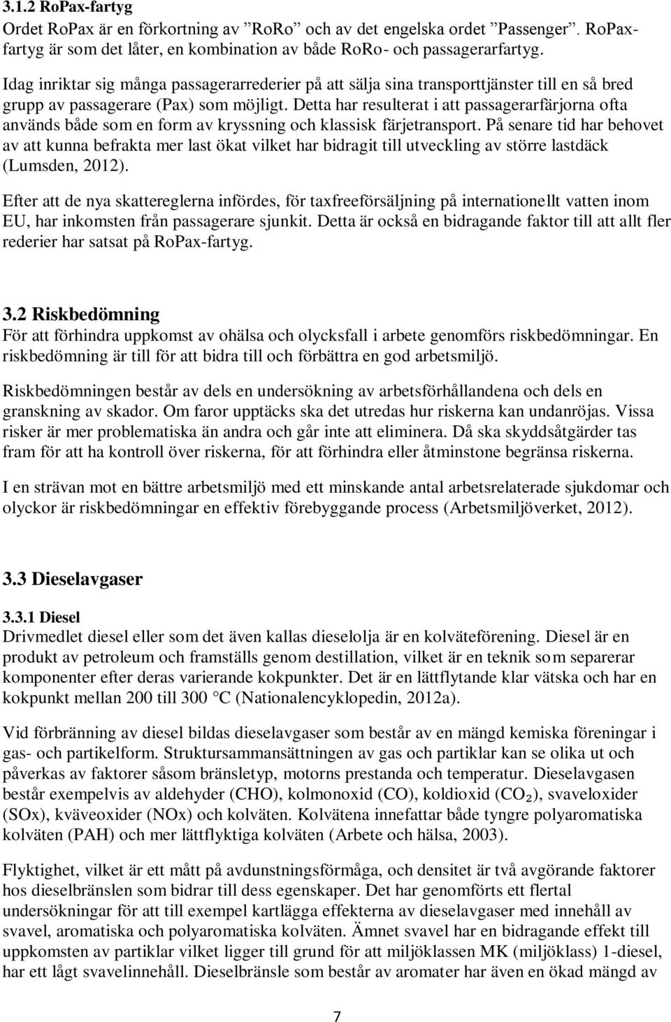 Detta har resulterat i att passagerarfärjorna ofta används både som en form av kryssning och klassisk färjetransport.