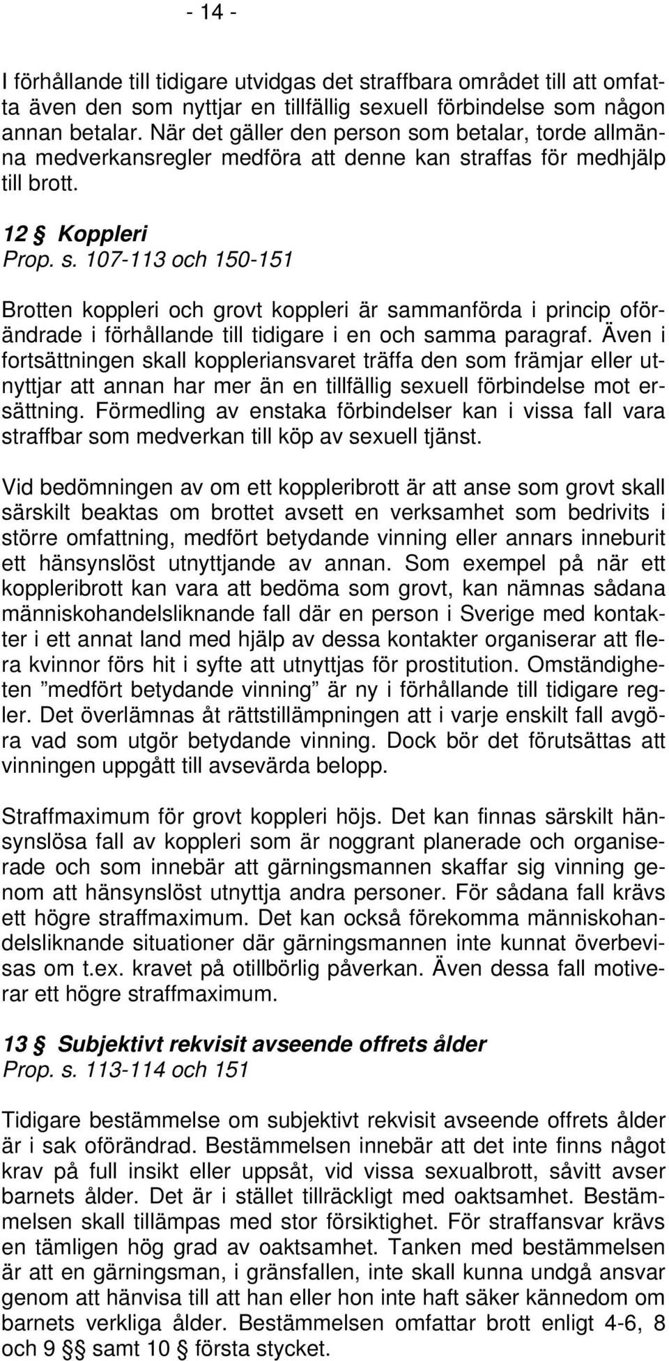 Även i fortsättningen skall koppleriansvaret träffa den som främjar eller utnyttjar att annan har mer än en tillfällig sexuell förbindelse mot ersättning.