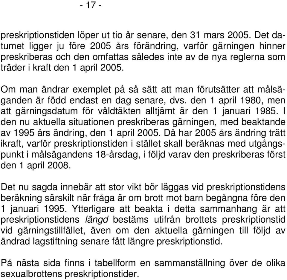 Om man ändrar exemplet på så sätt att man förutsätter att målsäganden är född endast en dag senare, dvs. den 1 april 1980, men att gärningsdatum för våldtäkten alltjämt är den 1 januari 1985.