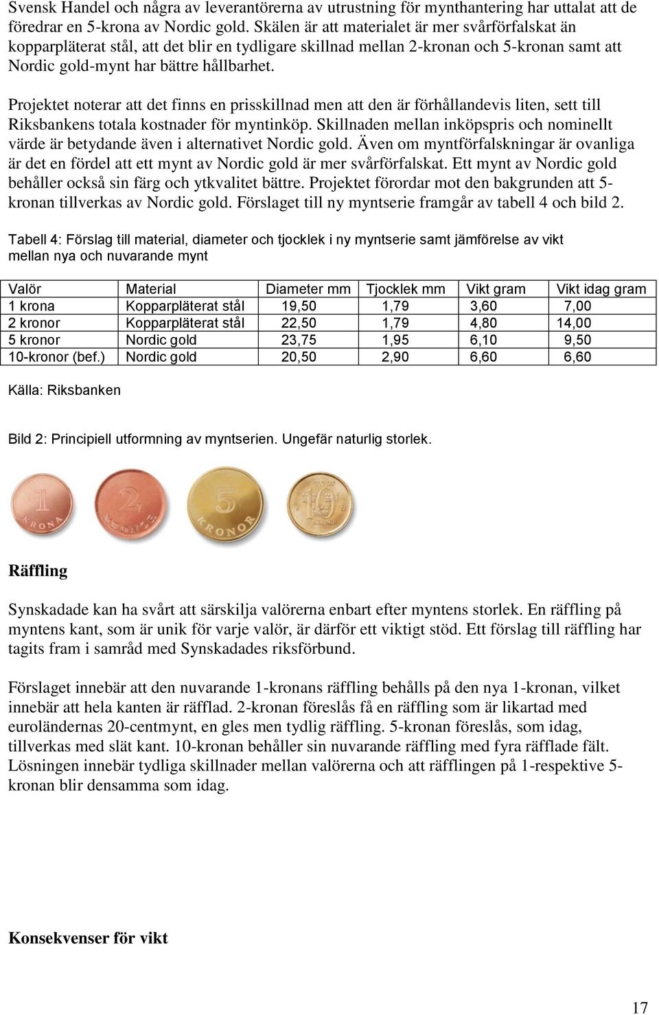 Projektet noterar att det finns en prisskillnad men att den är förhållandevis liten, sett till Riksbankens totala kostnader för myntinköp.