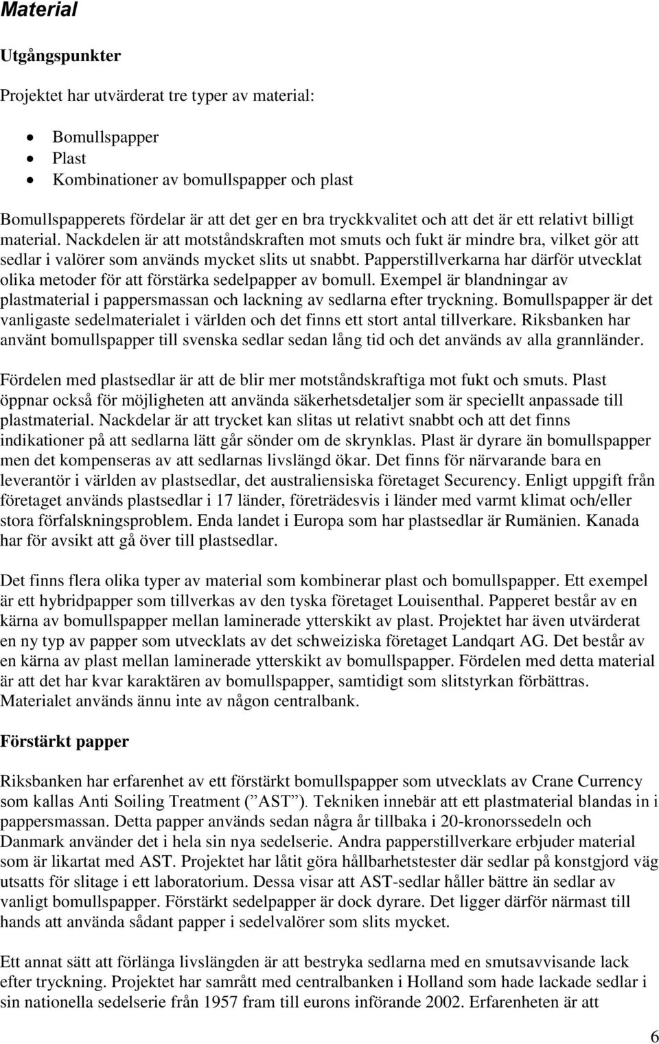 Papperstillverkarna har därför utvecklat olika metoder för att förstärka sedelpapper av bomull. Exempel är blandningar av plastmaterial i pappersmassan och lackning av sedlarna efter tryckning.