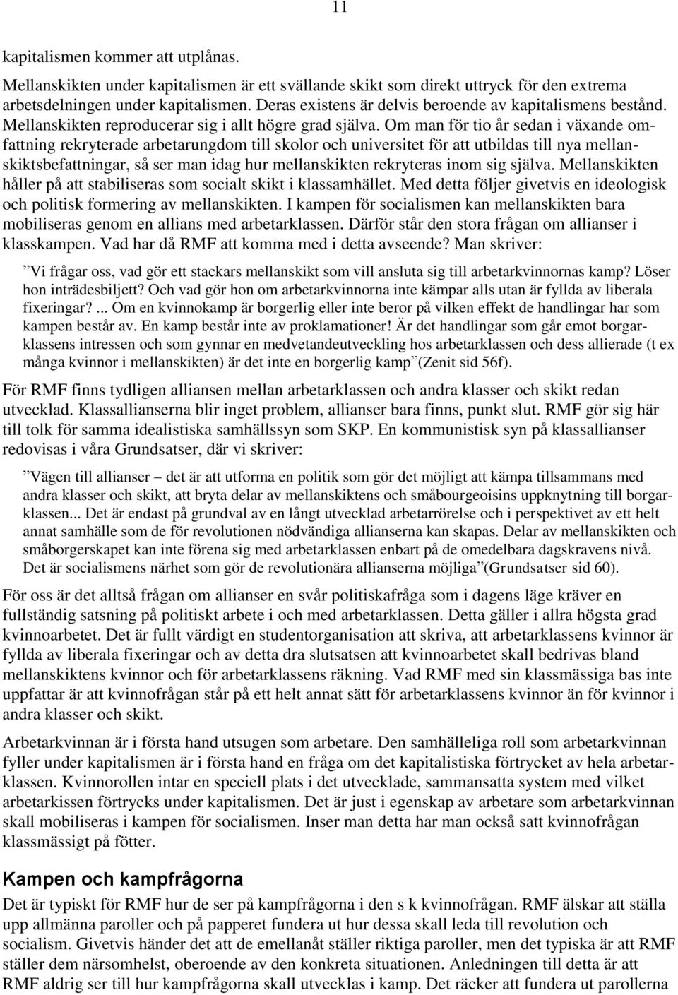 Om man för tio år sedan i växande omfattning rekryterade arbetarungdom till skolor och universitet för att utbildas till nya mellanskiktsbefattningar, så ser man idag hur mellanskikten rekryteras