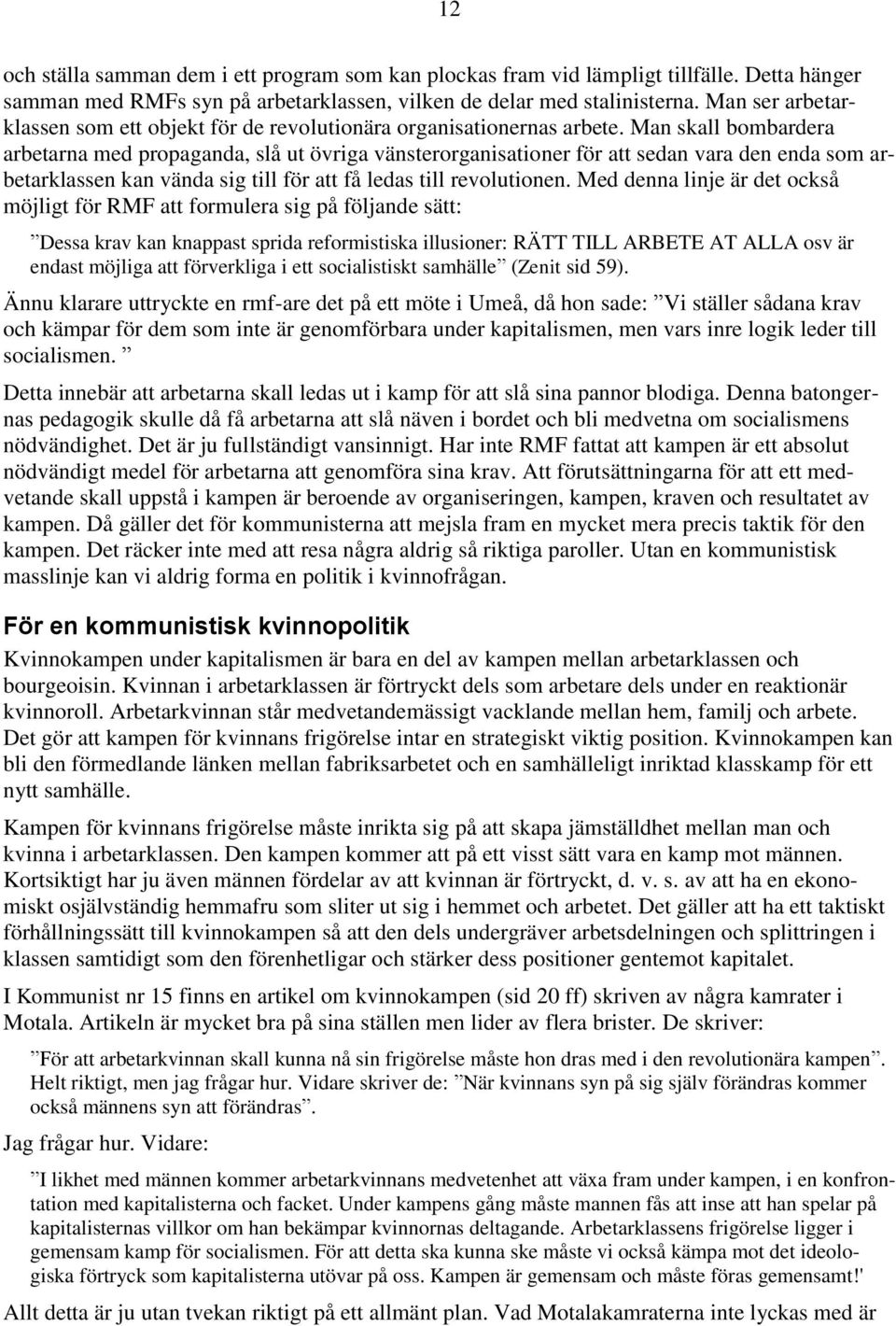 Man skall bombardera arbetarna med propaganda, slå ut övriga vänsterorganisationer för att sedan vara den enda som arbetarklassen kan vända sig till för att få ledas till revolutionen.