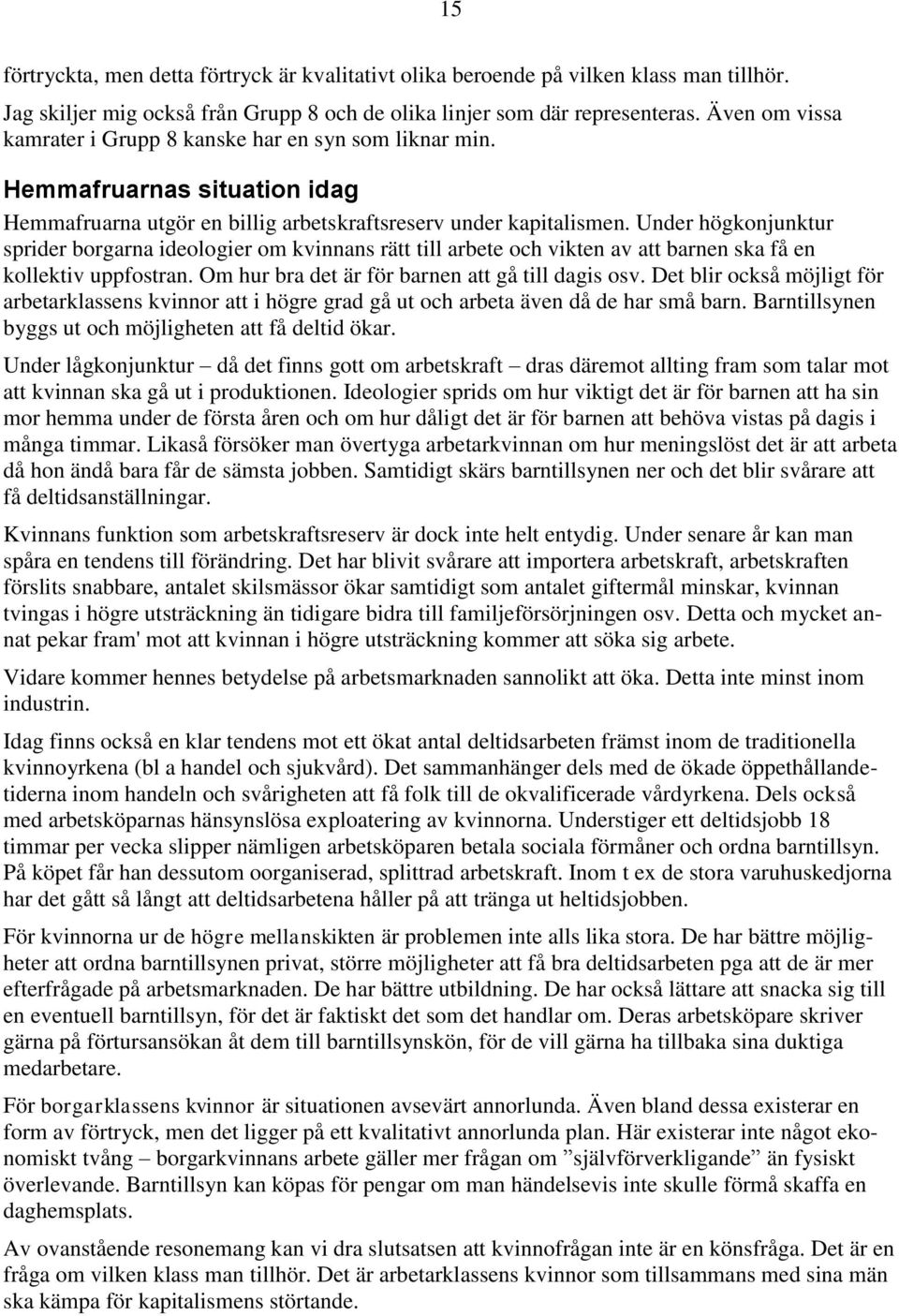 Under högkonjunktur sprider borgarna ideologier om kvinnans rätt till arbete och vikten av att barnen ska få en kollektiv uppfostran. Om hur bra det är för barnen att gå till dagis osv.