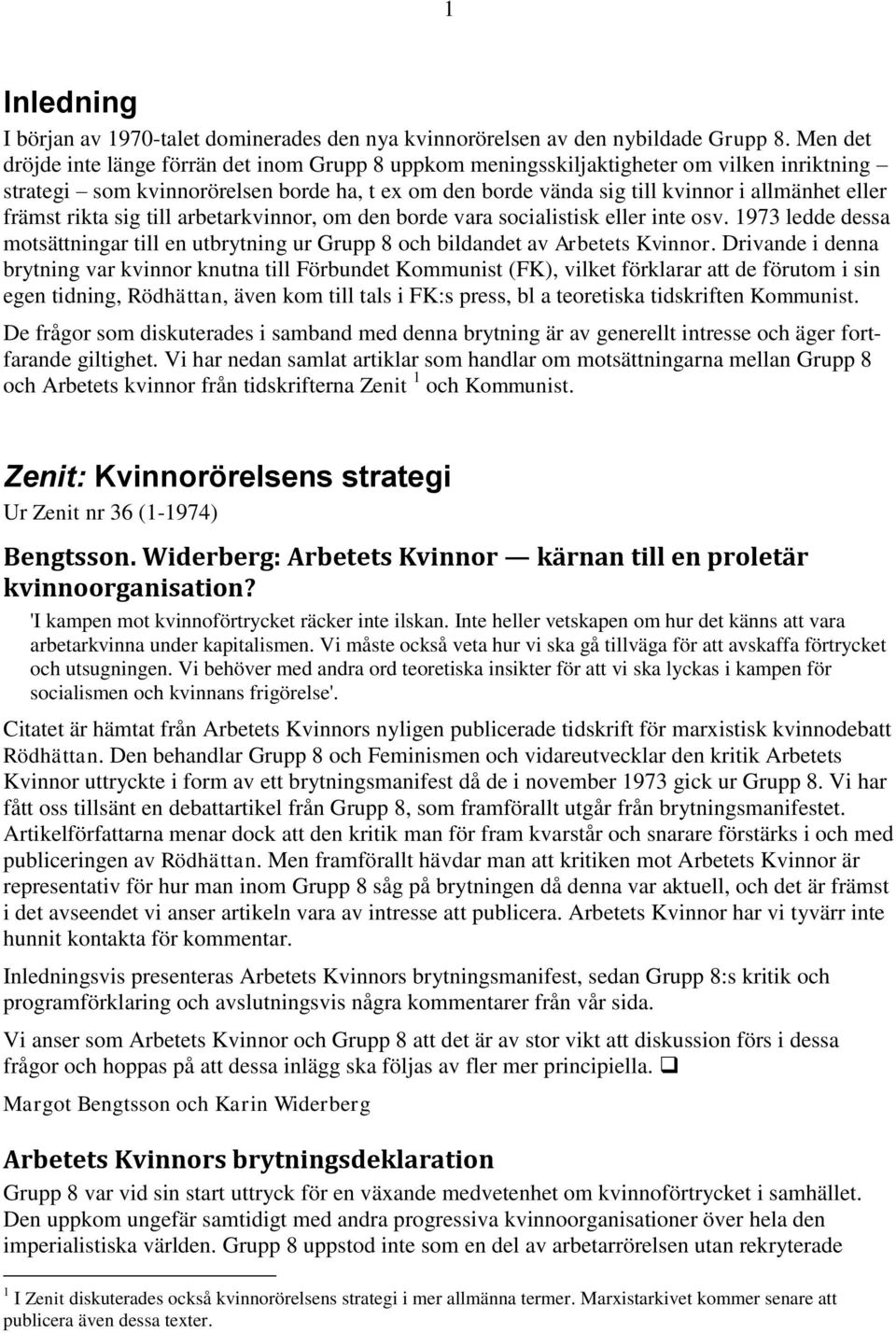 främst rikta sig till arbetarkvinnor, om den borde vara socialistisk eller inte osv. 1973 ledde dessa motsättningar till en utbrytning ur Grupp 8 och bildandet av Arbetets Kvinnor.