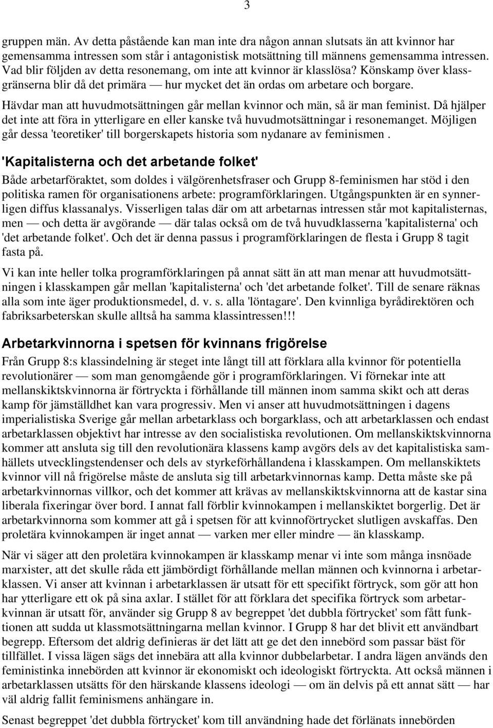 Hävdar man att huvudmotsättningen går mellan kvinnor och män, så är man feminist. Då hjälper det inte att föra in ytterligare en eller kanske två huvudmotsättningar i resonemanget.