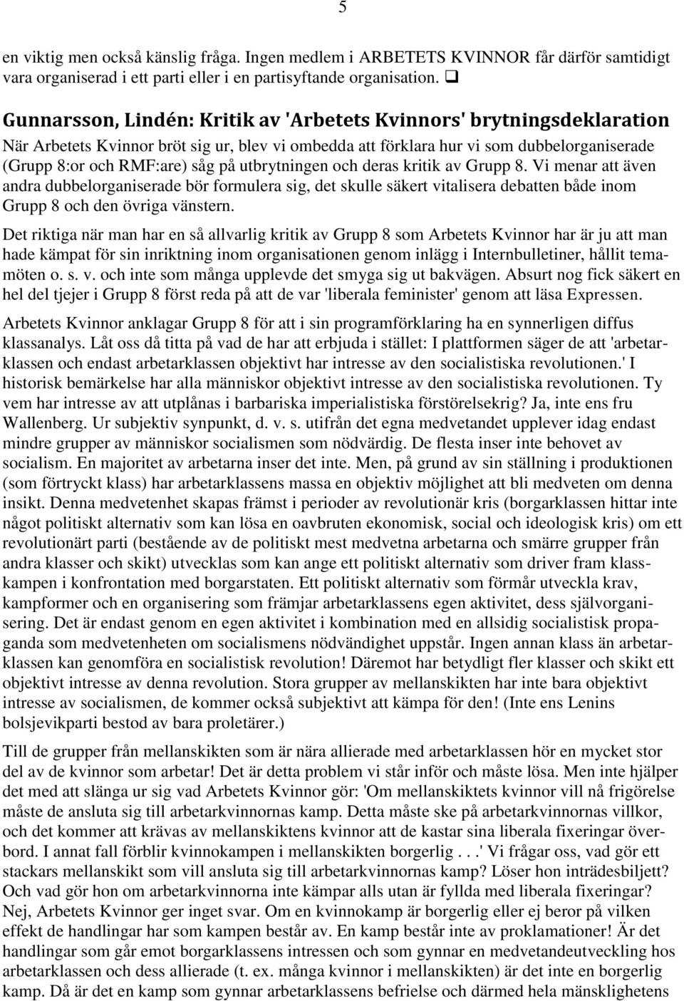 utbrytningen och deras kritik av Grupp 8. Vi menar att även andra dubbelorganiserade bör formulera sig, det skulle säkert vitalisera debatten både inom Grupp 8 och den övriga vänstern.
