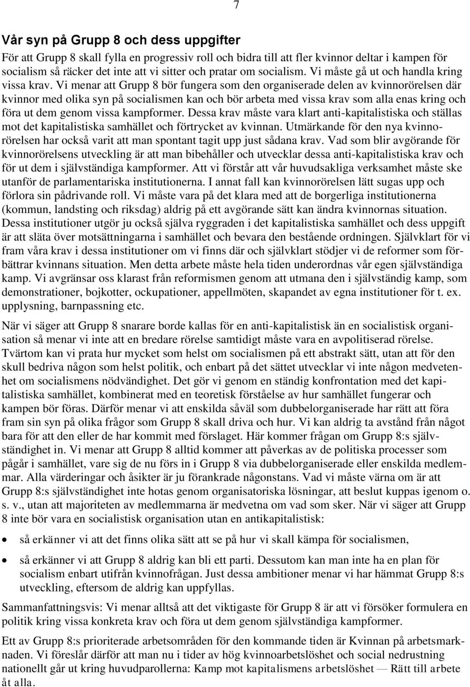 Vi menar att Grupp 8 bör fungera som den organiserade delen av kvinnorörelsen där kvinnor med olika syn på socialismen kan och bör arbeta med vissa krav som alla enas kring och föra ut dem genom
