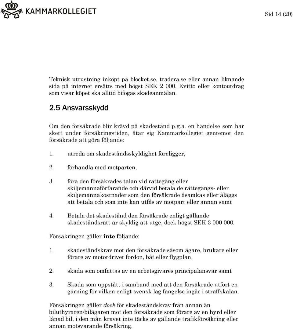 utreda om skadeståndsskyldighet föreligger, 2. förhandla med motparten, 3.