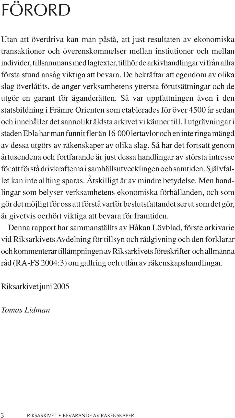 De bekräftar att egendom av olika slag överlåtits, de anger verksamhetens yttersta förutsättningar och de utgör en garant för äganderätten.