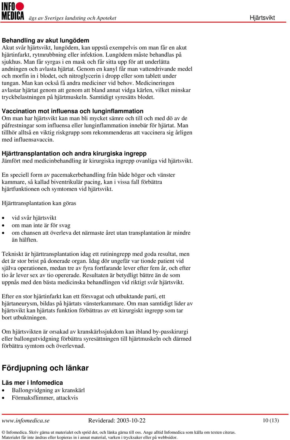 Genom en kanyl får man vattendrivande medel och morfin in i blodet, och nitroglycerin i dropp eller som tablett under tungan. Man kan också få andra mediciner vid behov.