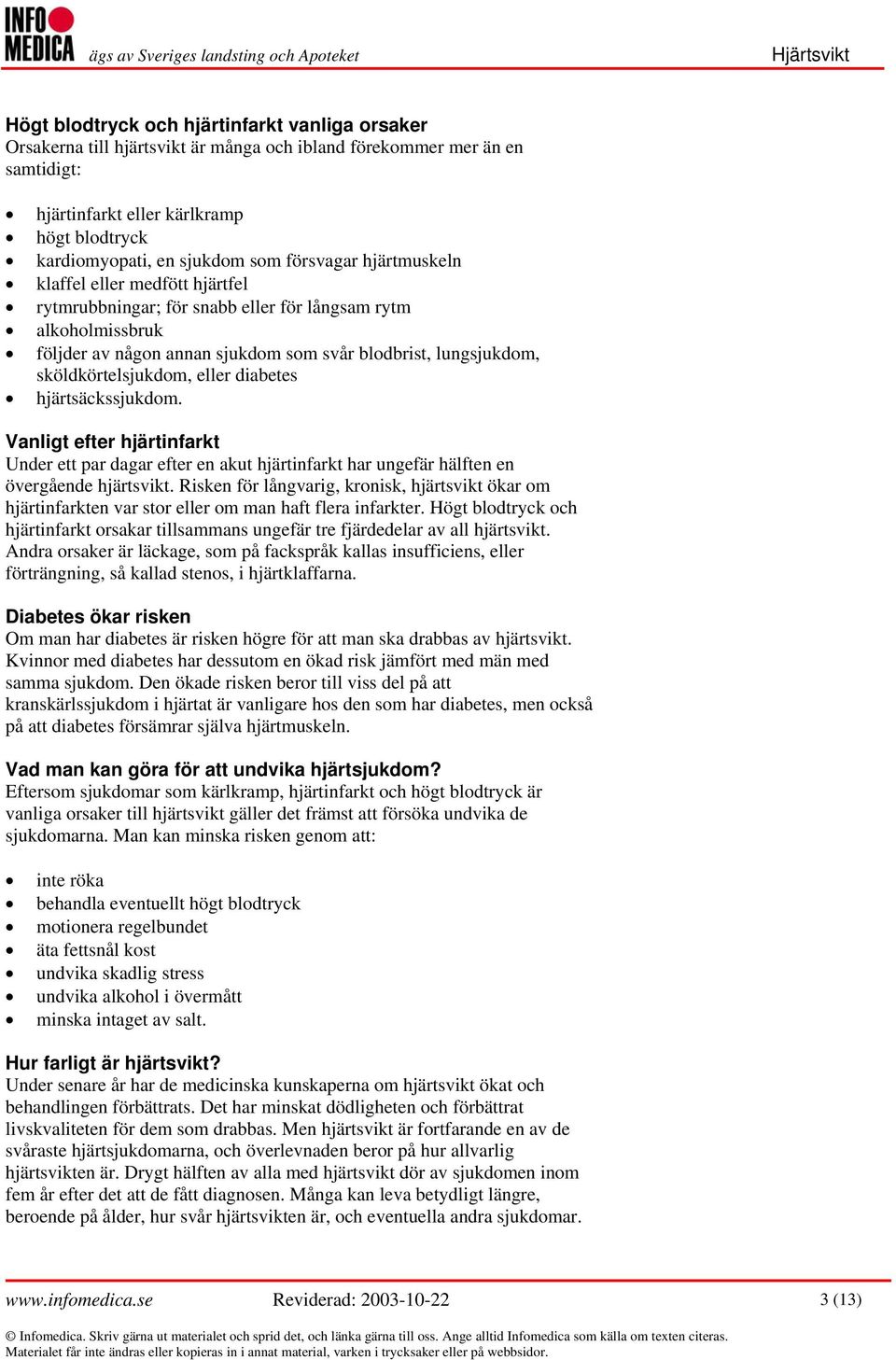 sköldkörtelsjukdom, eller diabetes hjärtsäckssjukdom. Vanligt efter hjärtinfarkt Under ett par dagar efter en akut hjärtinfarkt har ungefär hälften en övergående hjärtsvikt.