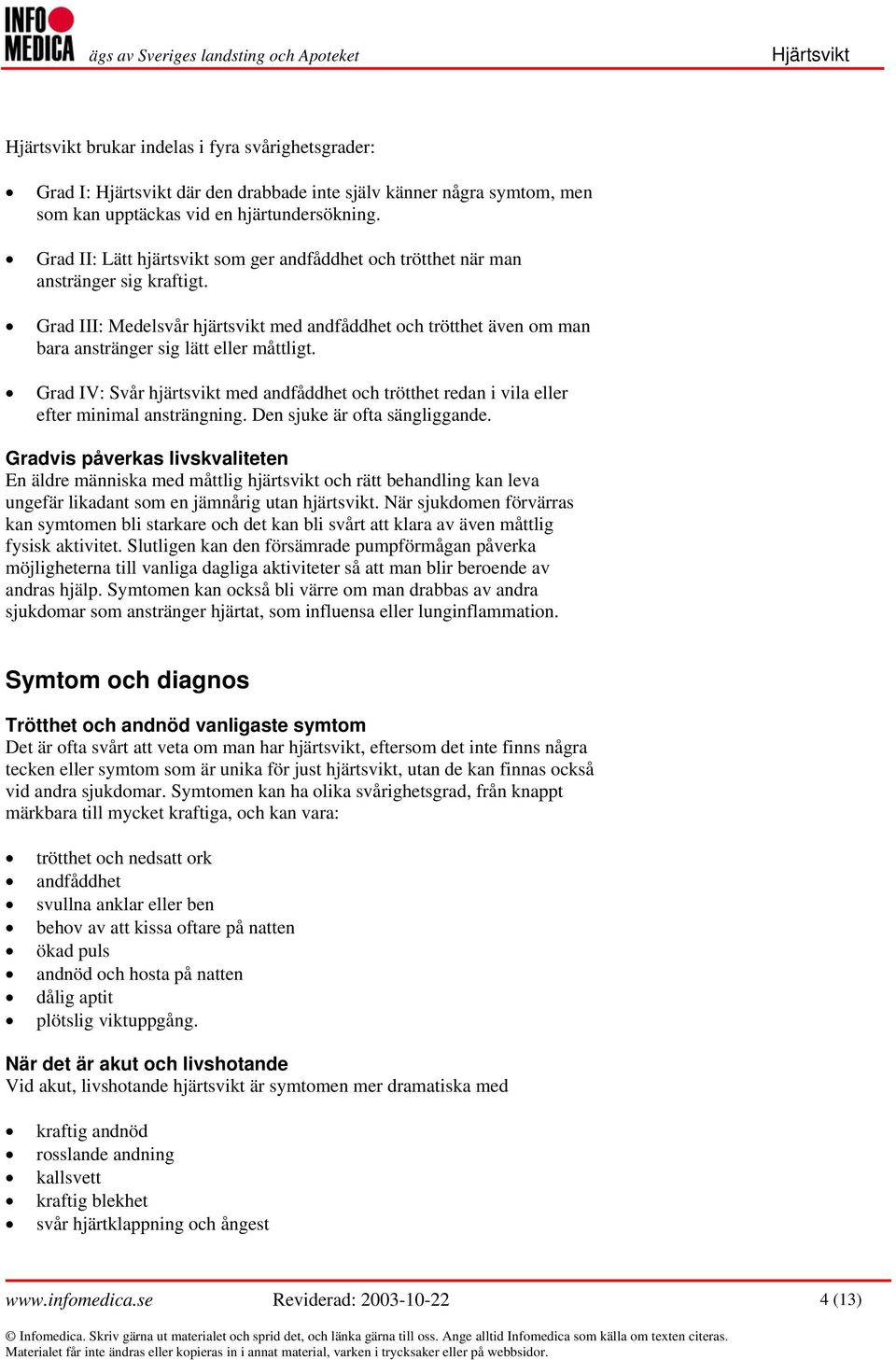 Grad III: Medelsvår hjärtsvikt med andfåddhet och trötthet även om man bara anstränger sig lätt eller måttligt.