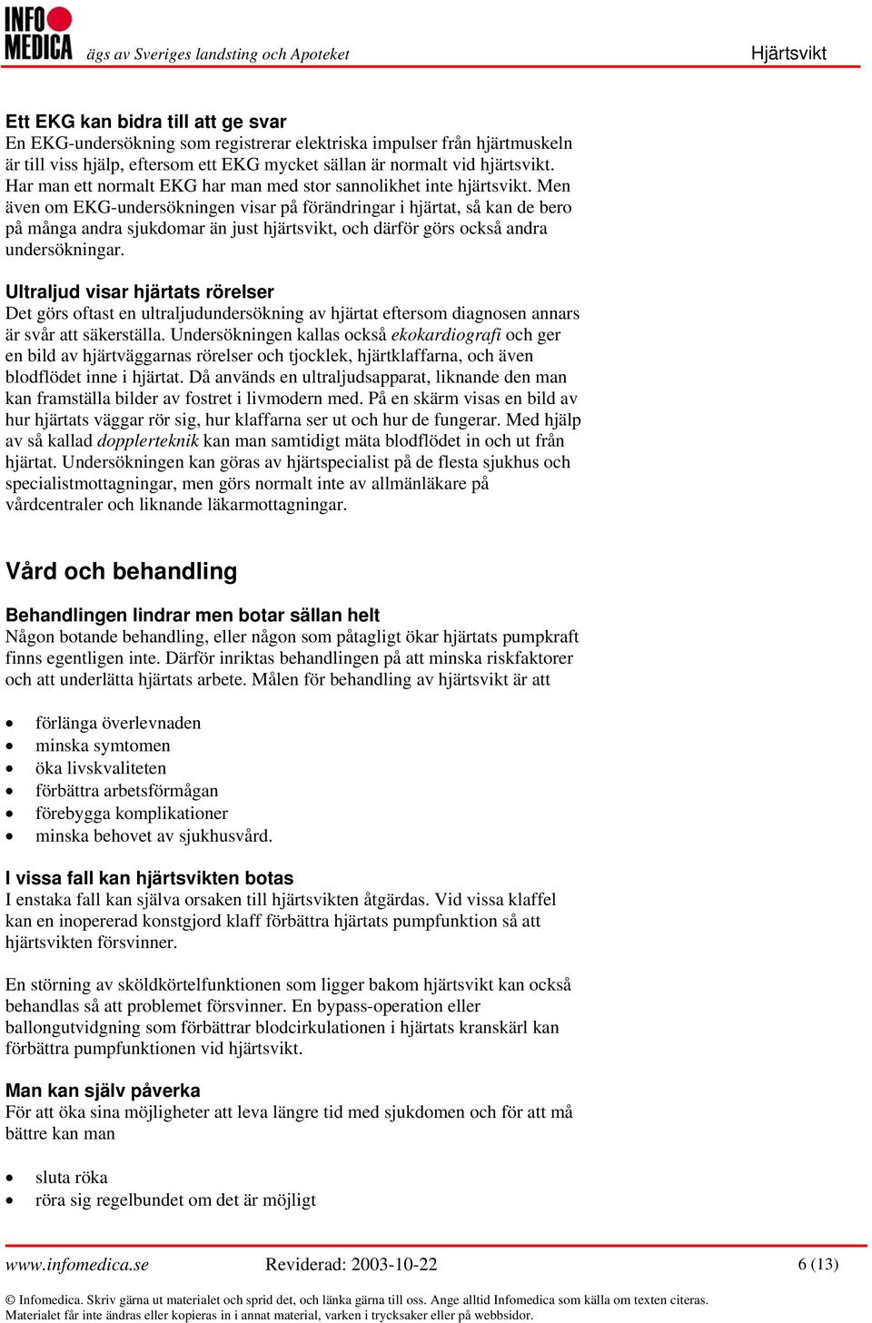 Men även om EKG-undersökningen visar på förändringar i hjärtat, så kan de bero på många andra sjukdomar än just hjärtsvikt, och därför görs också andra undersökningar.