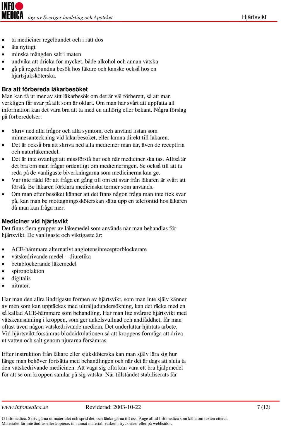 Om man har svårt att uppfatta all information kan det vara bra att ta med en anhörig eller bekant.