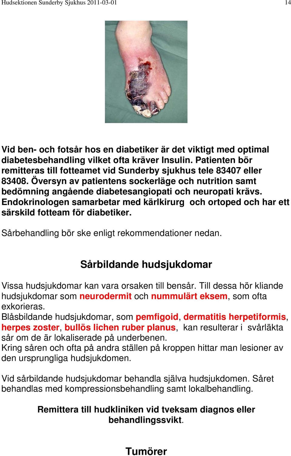Endokrinologen samarbetar med kärlkirurg och ortoped och har ett särskild fotteam för diabetiker. Sårbehandling bör ske enligt rekommendationer nedan.