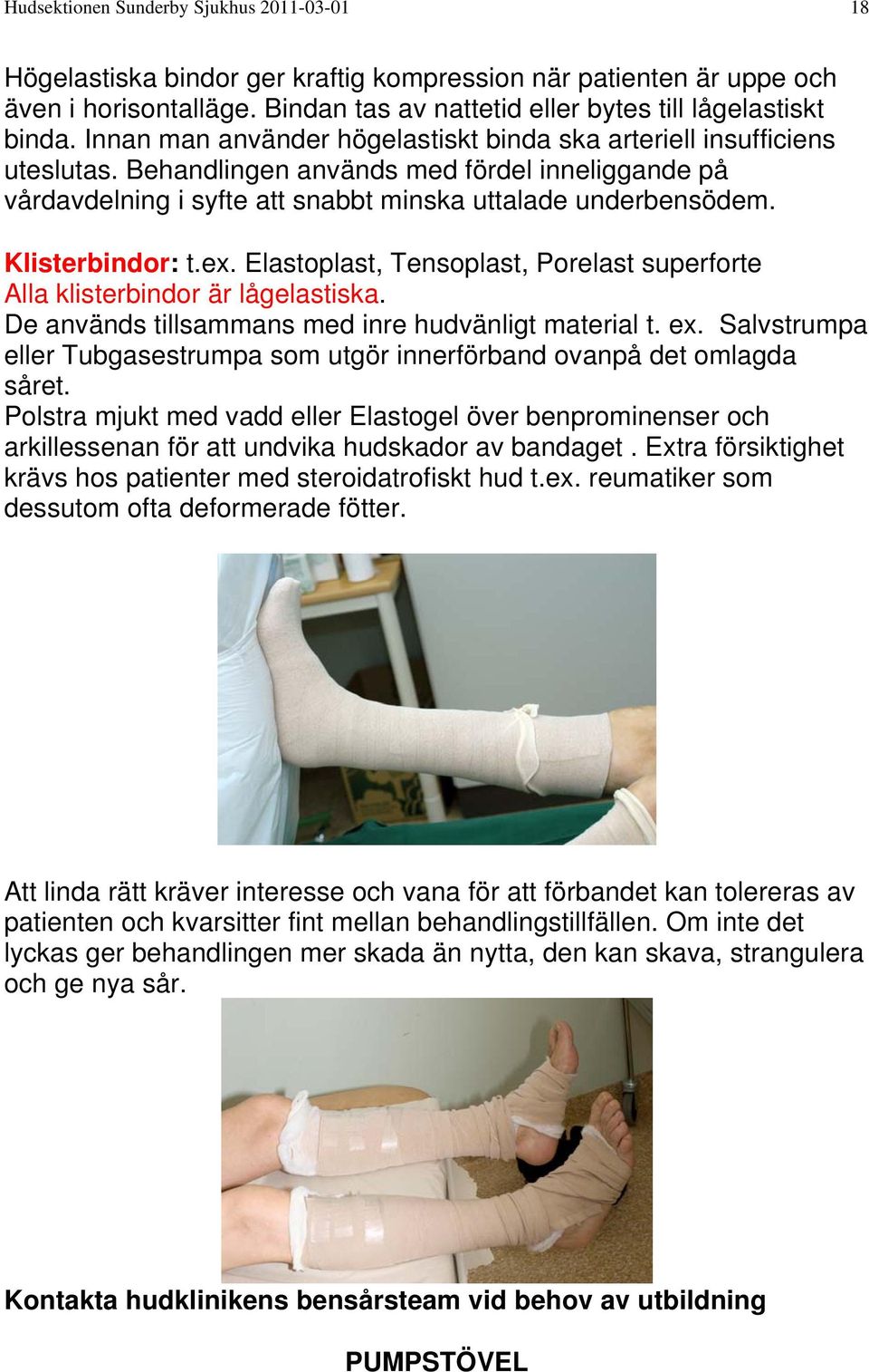 Klisterbindor: t.ex. Elastoplast, Tensoplast, Porelast superforte Alla klisterbindor är lågelastiska. De används tillsammans med inre hudvänligt material t. ex.