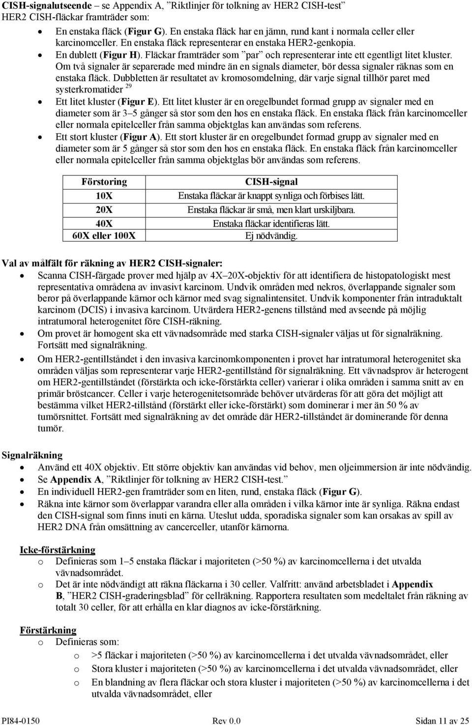 Fläckar framträder som par och representerar inte ett egentligt litet kluster. Om två signaler är separerade med mindre än en signals diameter, bör dessa signaler räknas som en enstaka fläck.