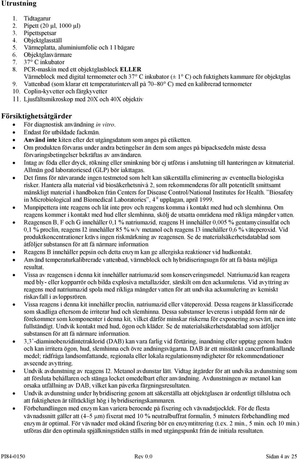 Vattenbad (som klarar ett temperaturintervall på 70 80 C) med en kalibrerad termometer 10. Coplin-kyvetter och färgkyvetter 11.