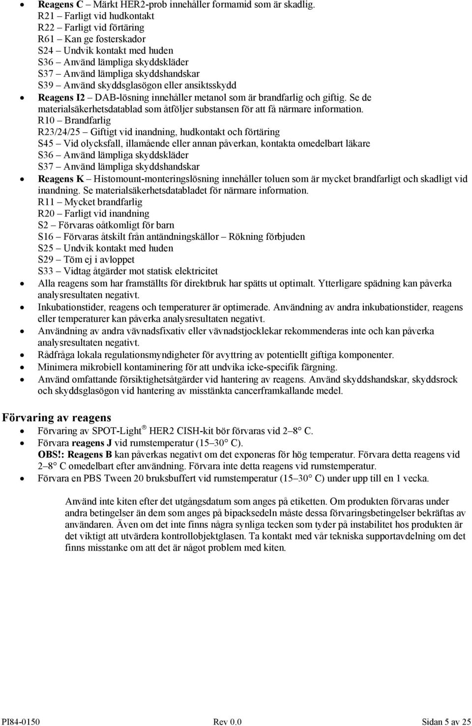 eller ansiktsskydd Reagens I2 DAB-lösning innehåller metanol som är brandfarlig och giftig. Se de materialsäkerhetsdatablad som åtföljer substansen för att få närmare information.