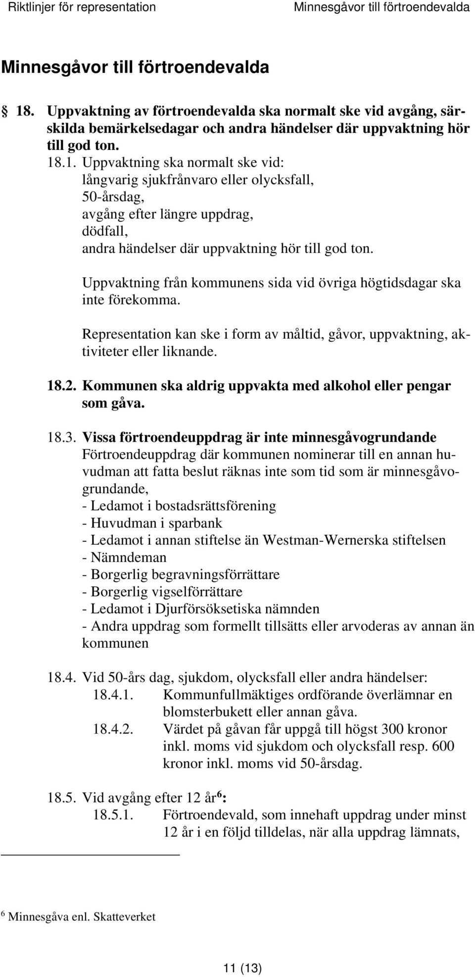 .1. Uppvaktning ska normalt ske vid: långvarig sjukfrånvaro eller olycksfall, 50-årsdag, avgång efter längre uppdrag, dödfall, andra händelser där uppvaktning hör till god ton.