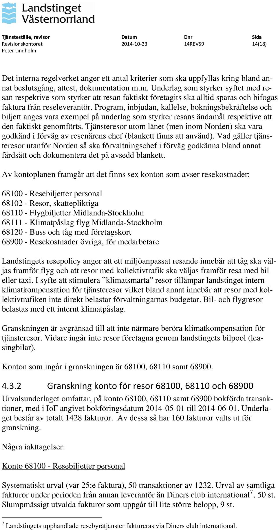 ntation m.m. Underlag som styrker syftet med resan respektive som styrker att resan faktiskt företagits ska alltid sparas och bifogas faktura från reseleverantör.