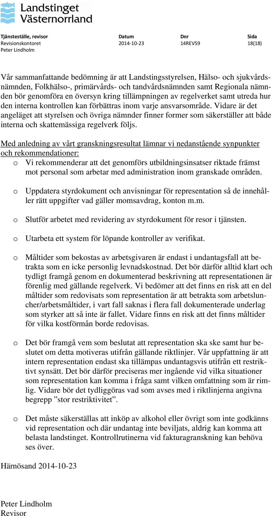 Vidare är det angeläget att styrelsen och övriga nämnder finner former som säkerställer att både interna och skattemässiga regelverk följs.