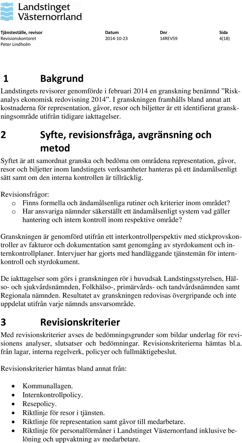 2 Syfte, revisionsfråga, avgränsning och metod Syftet är att samordnat granska och bedöma om områdena representation, gåvor, resor och biljetter inom landstingets verksamheter hanteras på ett