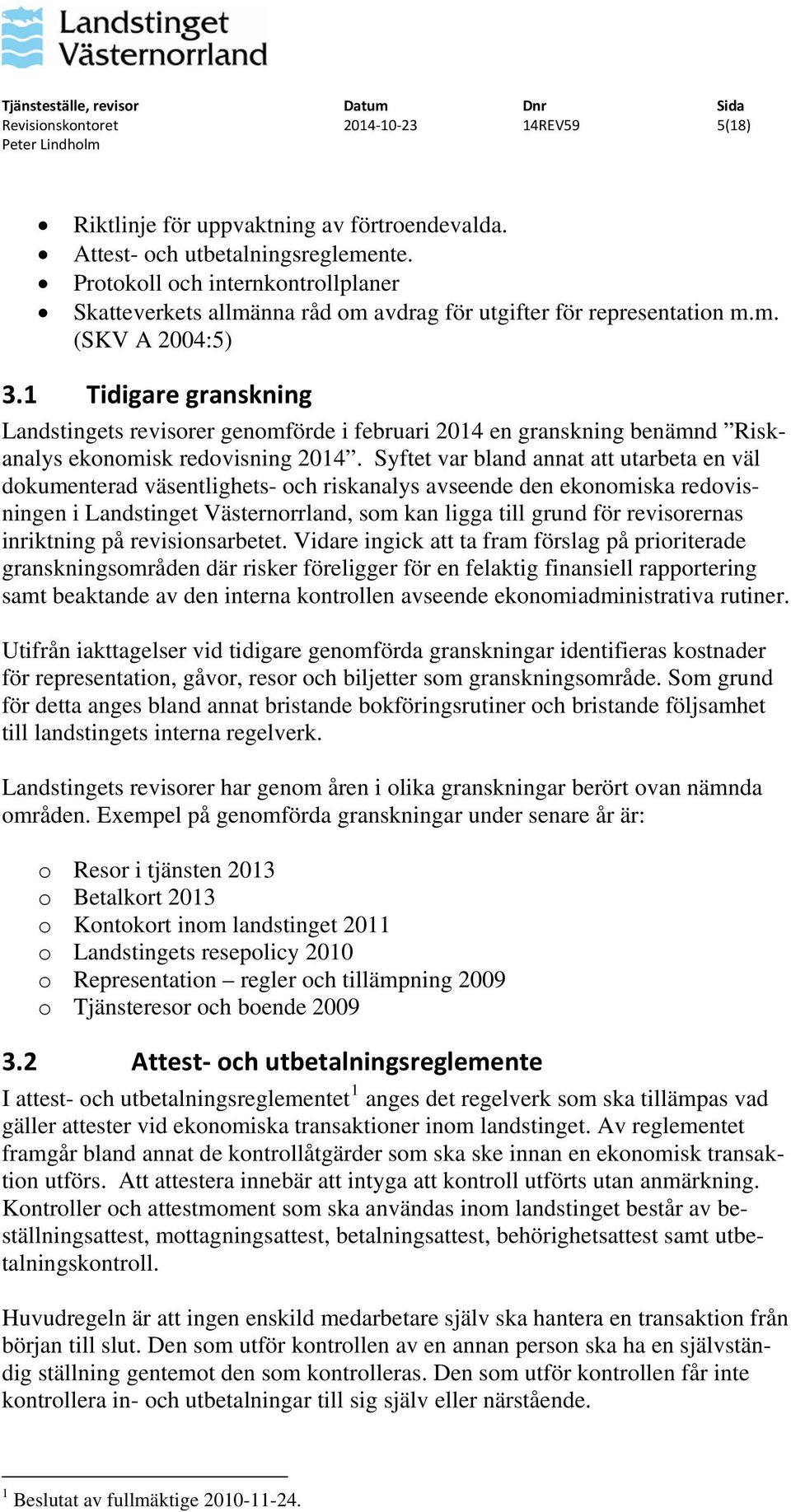 1 Tidigare granskning Landstingets revisorer genomförde i februari 2014 en granskning benämnd Riskanalys ekonomisk redovisning 2014.