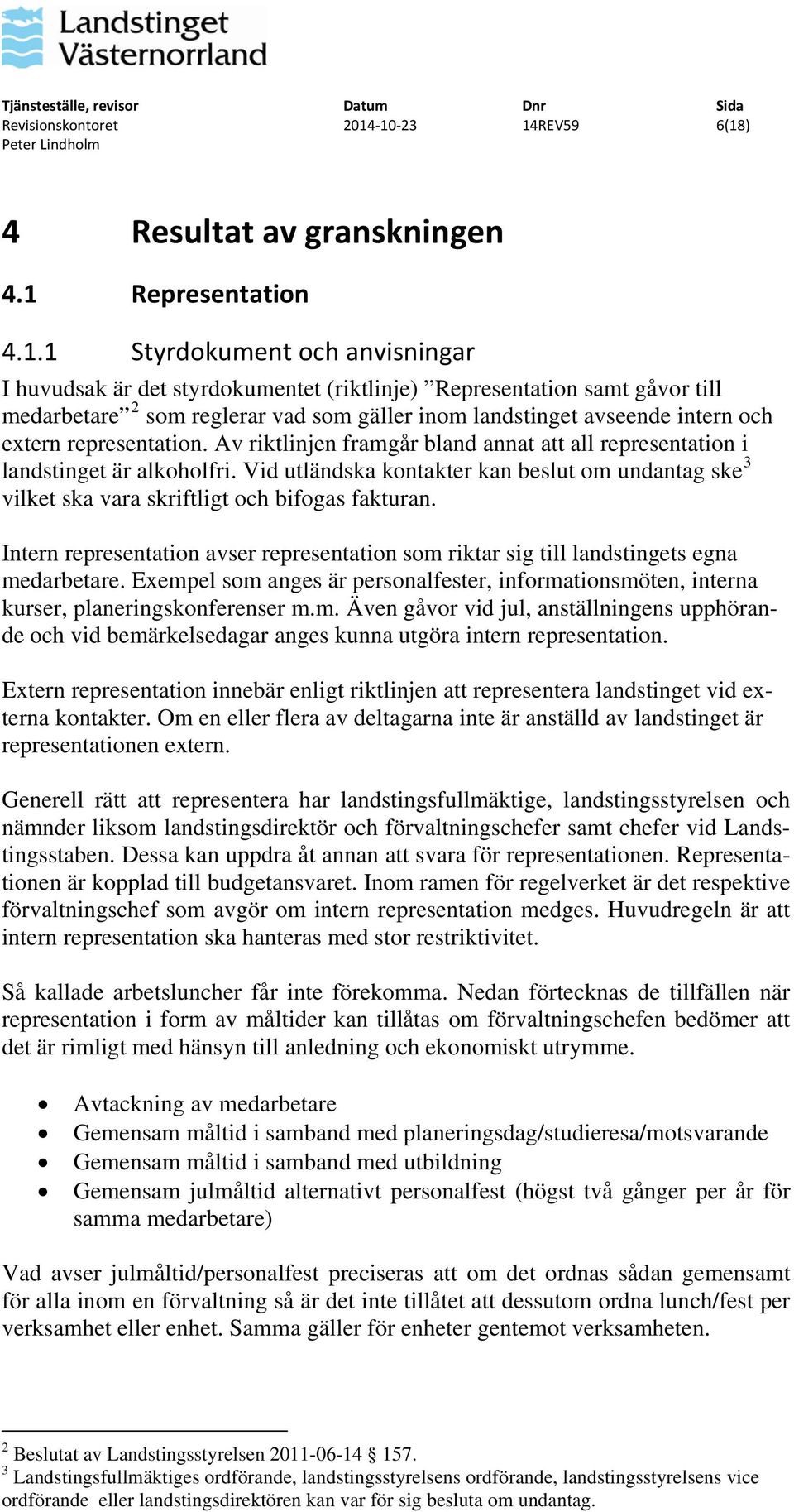 Vid utländska kontakter kan beslut om undantag ske 3 vilket ska vara skriftligt och bifogas fakturan. Intern representation avser representation som riktar sig till landstingets egna medarbetare.