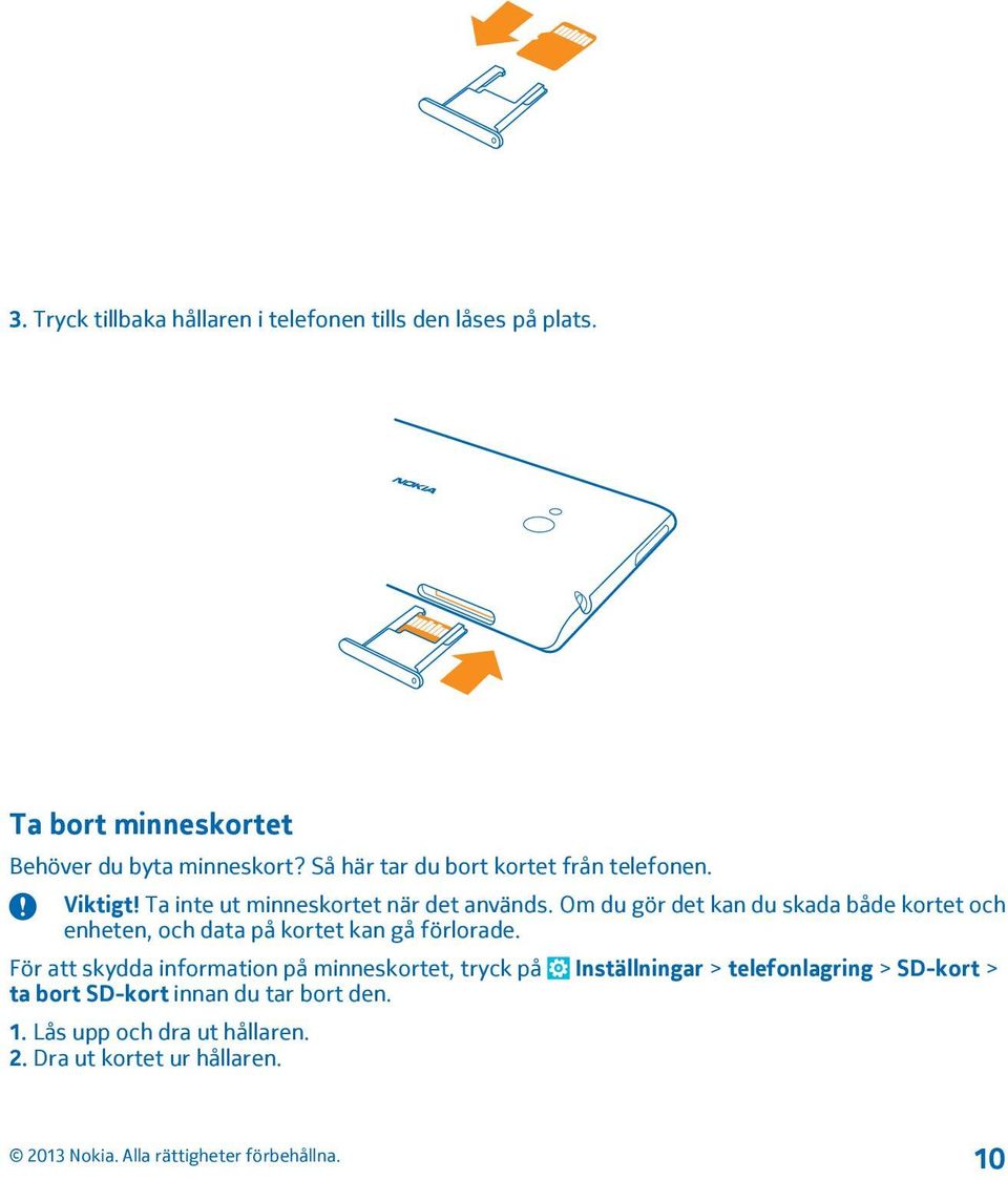 Om du gör det kan du skada både kortet och enheten, och data på kortet kan gå förlorade.