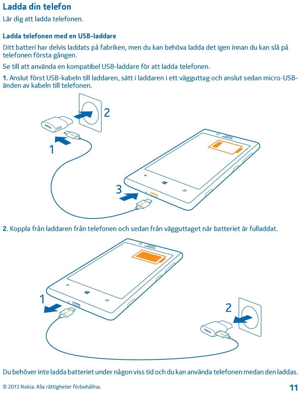 gången. Se till att använda en kompatibel USB-laddare för att ladda telefonen. 1.