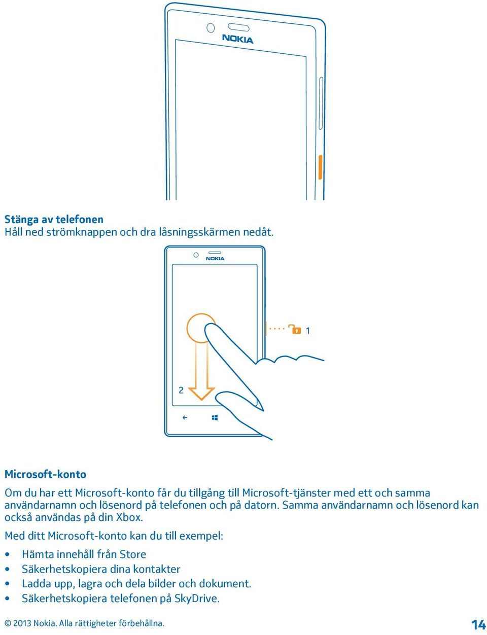 lösenord på telefonen och på datorn. Samma användarnamn och lösenord kan också användas på din Xbox.