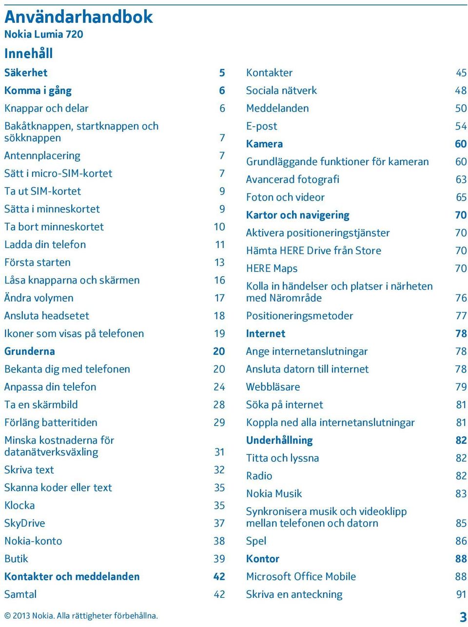 Bekanta dig med telefonen 20 Anpassa din telefon 24 Ta en skärmbild 28 Förläng batteritiden 29 Minska kostnaderna för datanätverksväxling 31 Skriva text 32 Skanna koder eller text 35 Klocka 35