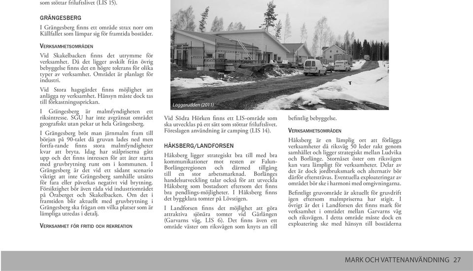 Området är planlagt för industri. Vid Stora hagsgärdet finns möjlighet att anlägga ny verksamhet. Hänsyn måste dock tas till förkastningssprickan. I Grängesberg är malmfyndigheten ett riksintresse.