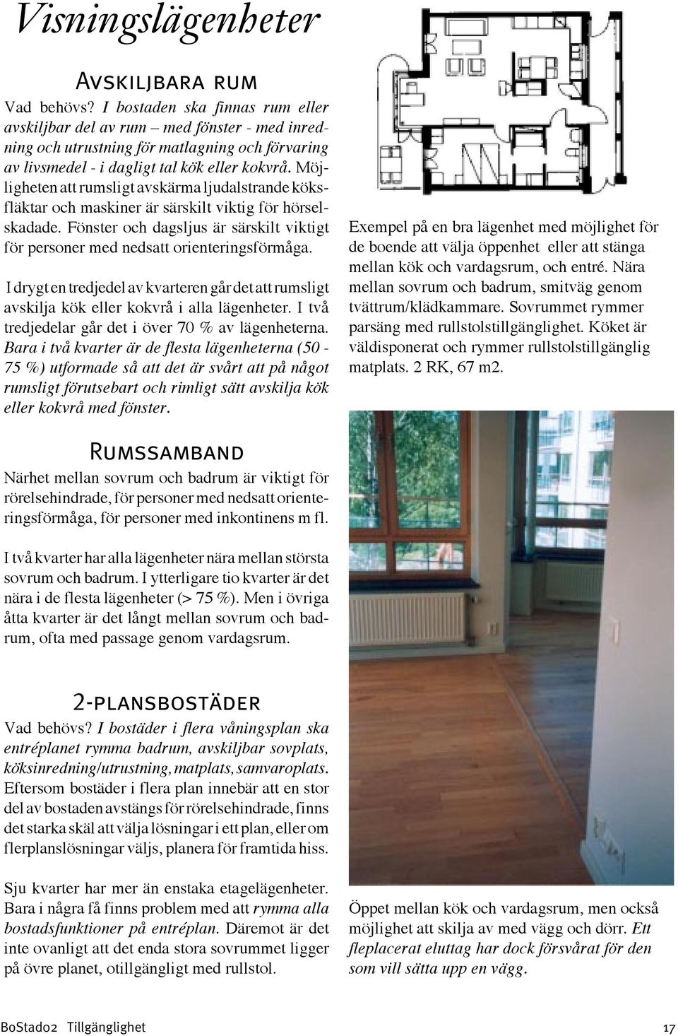 Möjligheten att rumsligt avskärma ljudalstrande köksfläktar och maskiner är särskilt viktig för hörselskadade. Fönster och dagsljus är särskilt viktigt för personer med nedsatt orienteringsförmåga.