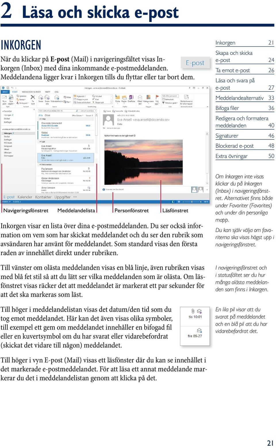 Inkorgen 21 Skapa och skicka e-post 24 Ta emot e-post 26 Läsa och svara på e-post 27 Meddelandealternativ 33 Bifoga fi ler 36 Redigera och formatera meddelanden 40 Signaturer 46 Blockerad e-post 48