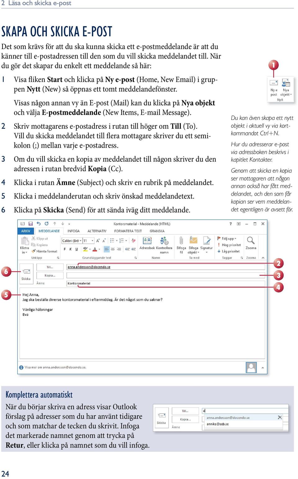 Visas någon annan vy än E-post (Mail) kan du klicka på Nya objekt och välja E-postmeddelande (New Items, E-mail Message). 2 Skriv mottagarens e-postadress i rutan till höger om Till (To).