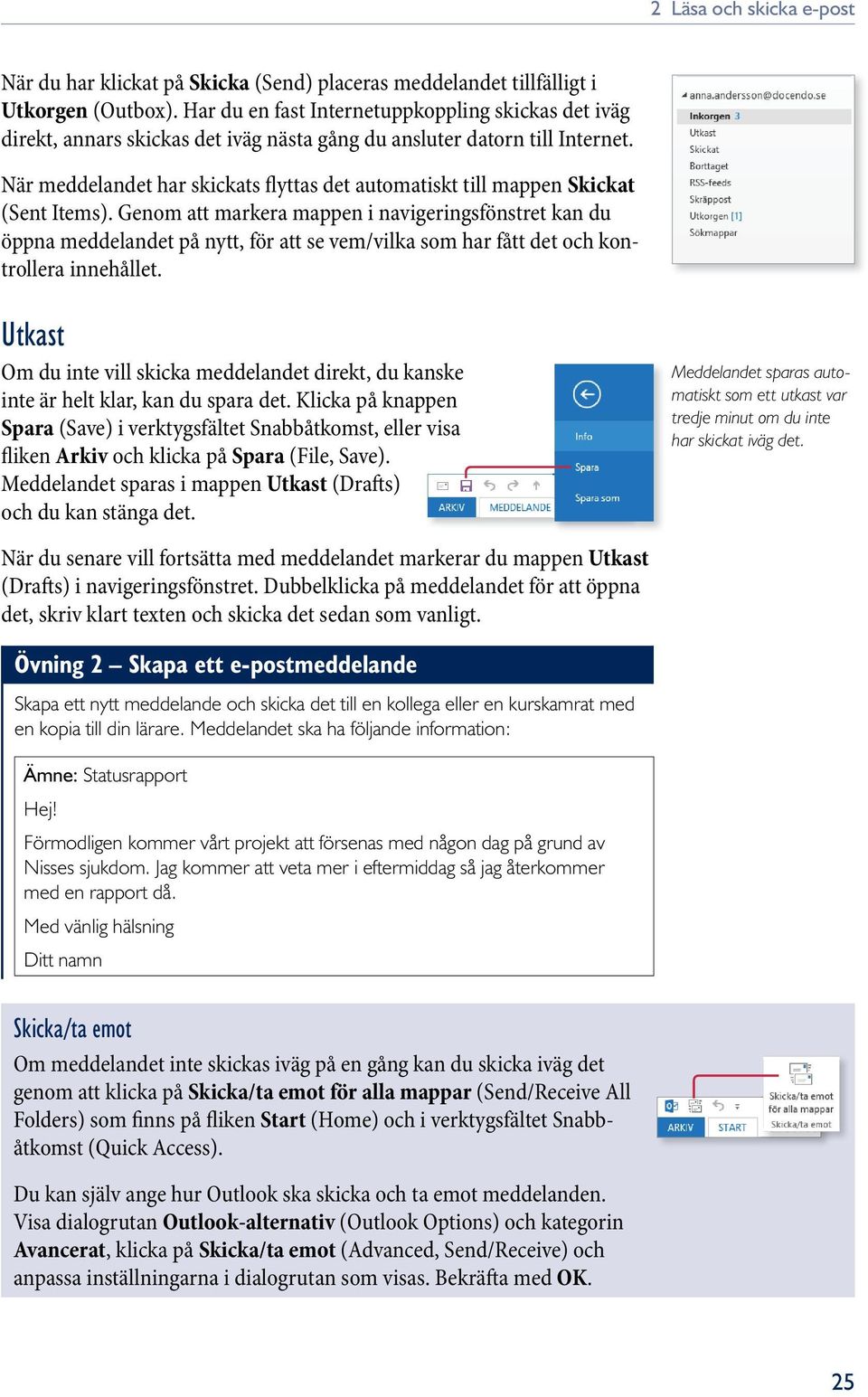 När meddelandet har skickats flyttas det automatiskt till mappen Skickat (Sent Items).