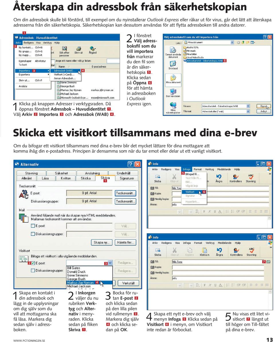 Välj Arkiv Importera och Adressbok (WAB). I fönstret Välj adressboksfil som du vill importera från markerar du den fil som är din säkerhetskopia.